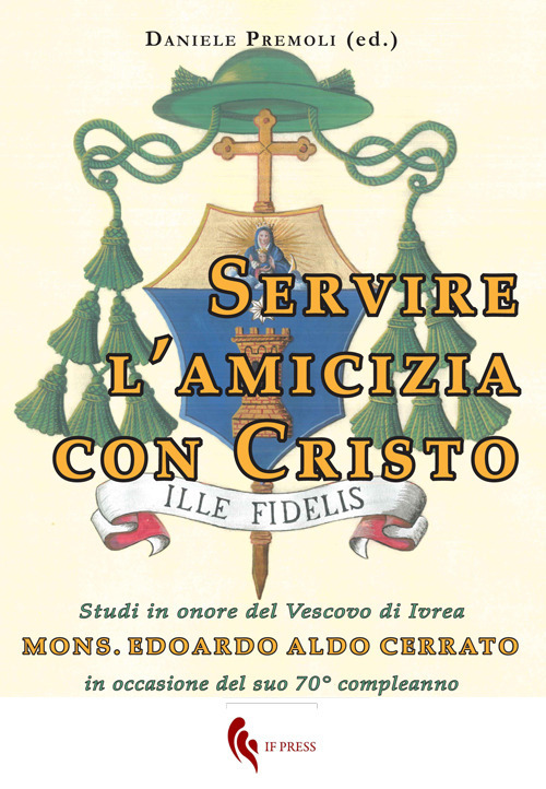 Servire l'amicizia con Cristo. Studi in onore del Vescovo di Ivrea mons. Edoardo Aldo Cerrato in occasione del suo 70° compleanno