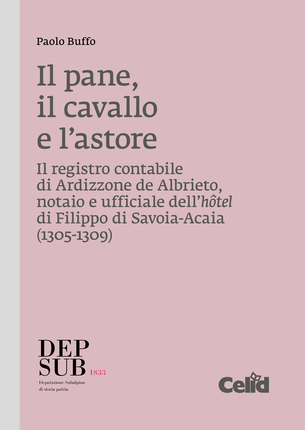 Il pane, il cavallo e l'astore. Il registro contabile di Ardizzone de Albrieto, notaio e ufficiale dell'hôtel di Filippo di Savoia-Acaia (1305-1309)