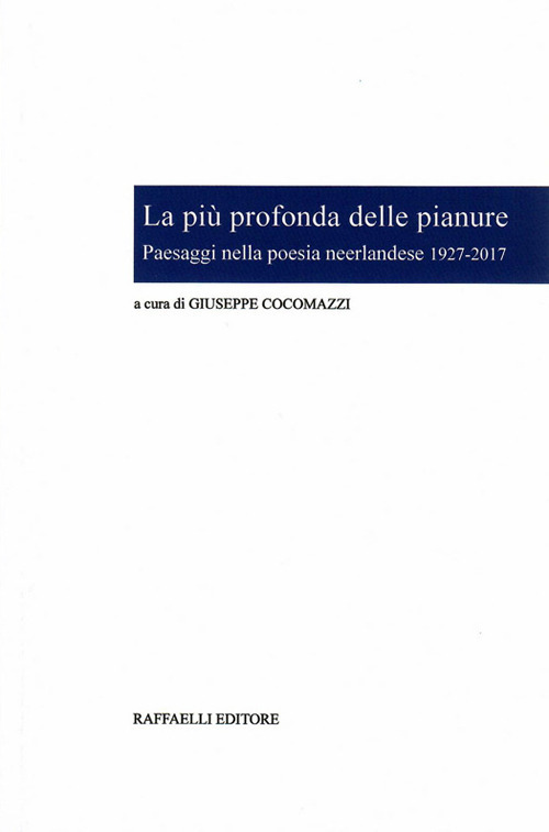 La più profonda delle pianure. Paesaggi nella poesia neerlandese 1927-2017. Ediz. italiana e olandese