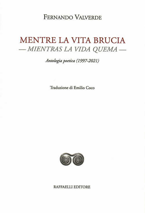 Mentre la vita brucia-Mientras la vida quema. Antologia poetica (1997-2021). Ediz. bilingue