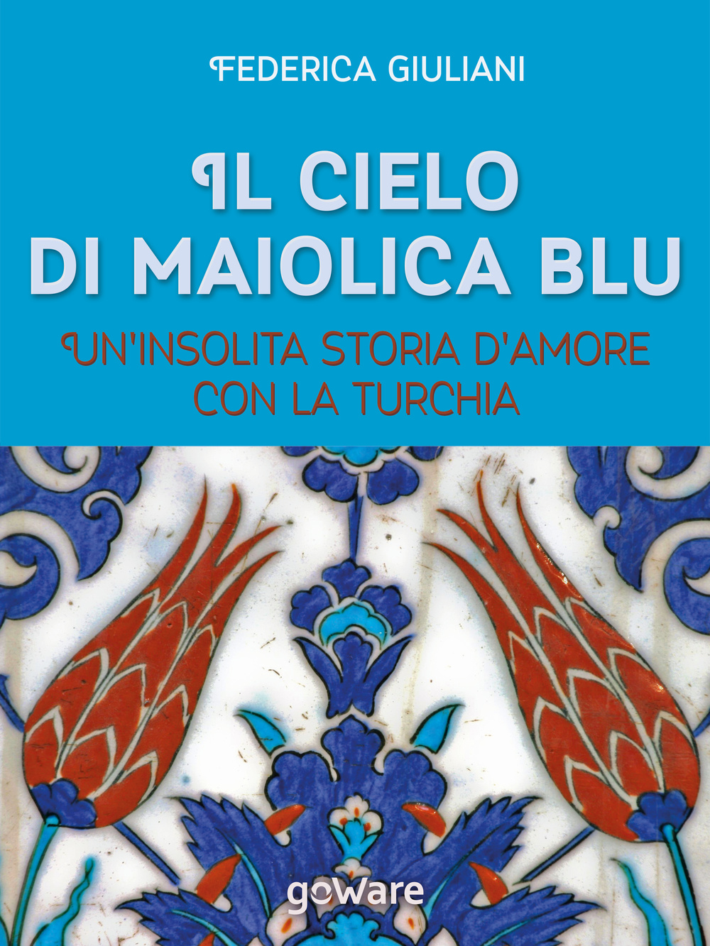 Il cielo di maiolica blu. Un'insolita storia d'amore con la Turchia