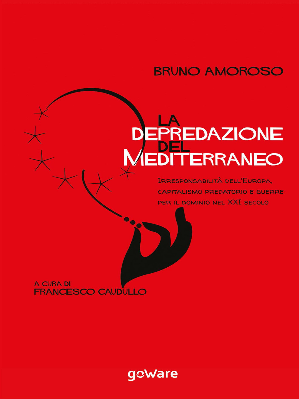 La depredazione del Mediterraneo. Irresponsabilità dell'Europa, capitalismo predatorio e guerre per il dominio nel XXI secolo