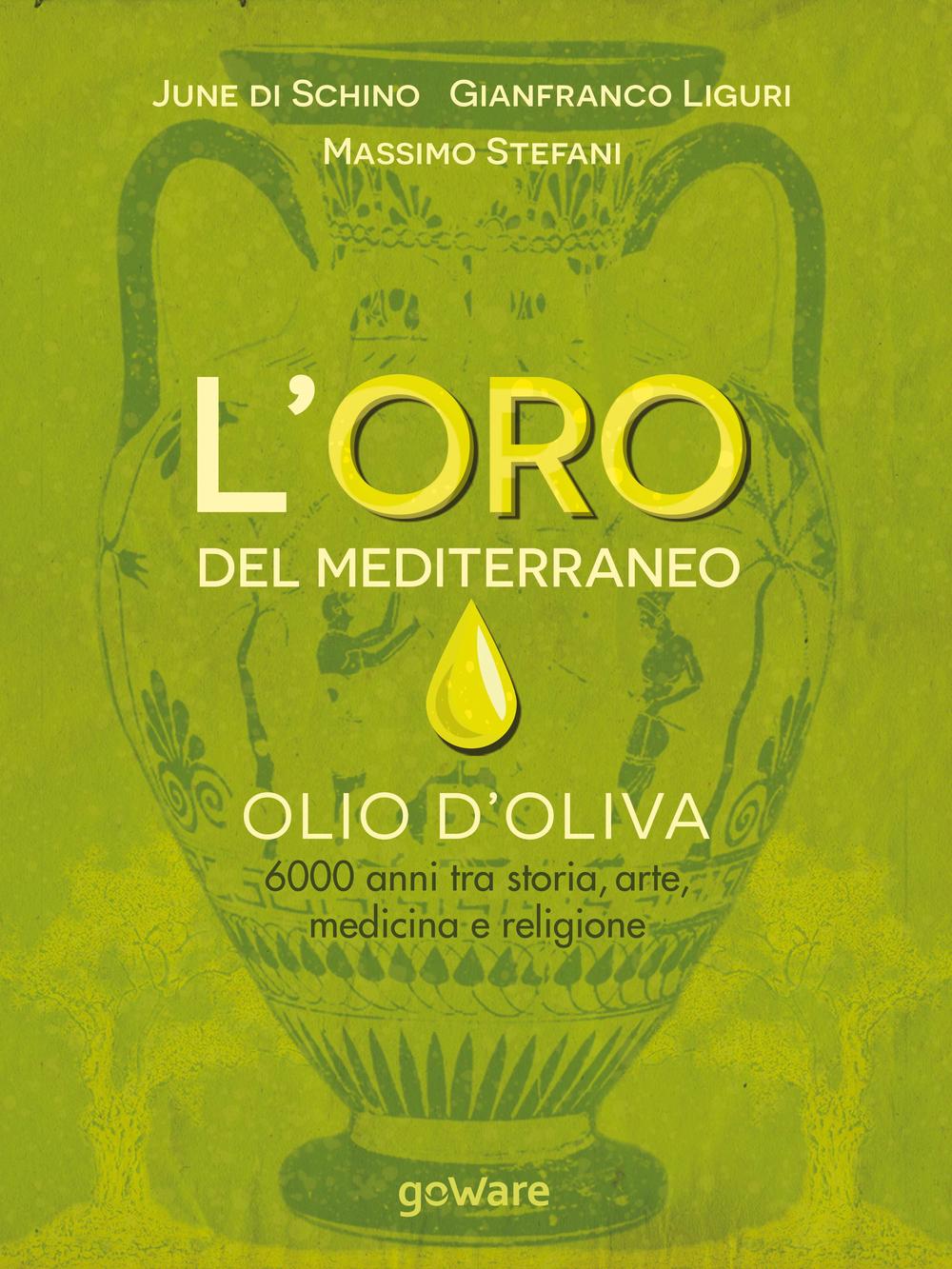 L'oro del Mediterraneo. Olio d'oliva. 6000 anni tra storia, arte, medicina e religione