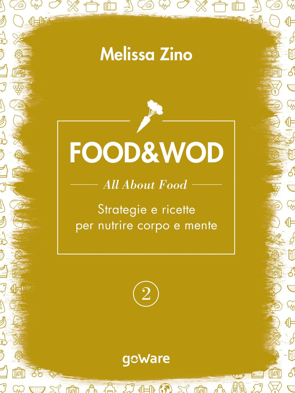 Food&Wod. Vol. 2: All about food. Strategie e ricette per nutrire corpo e mente