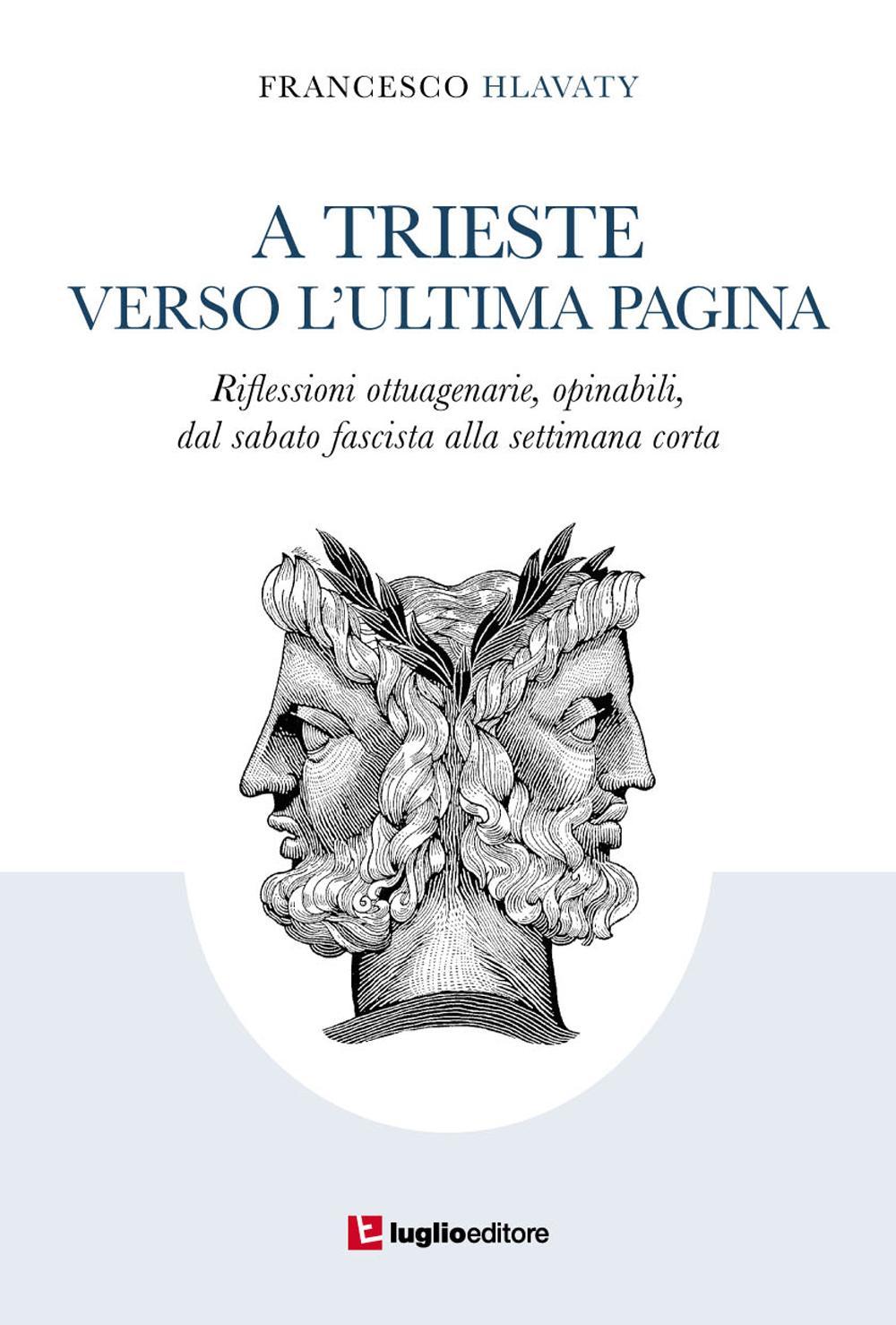 A Trieste verso l'ultima pagina. Riflessioni ottuagenarie, opinabili, dal sabato fascista alla settimana corta