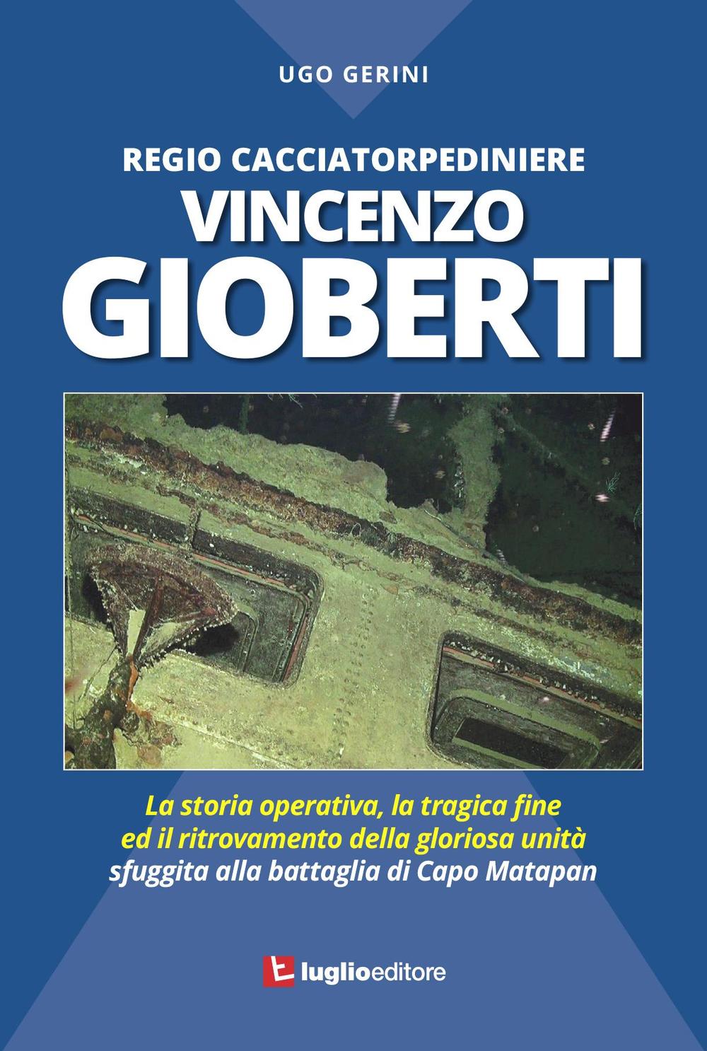 Regio Cacciatorpediniere Vincenzo Gioberti. La storia operativa, la tragica fine ed il ritrovamento della gloriosa unità sfuggita alla battaglia di Capo Matapan