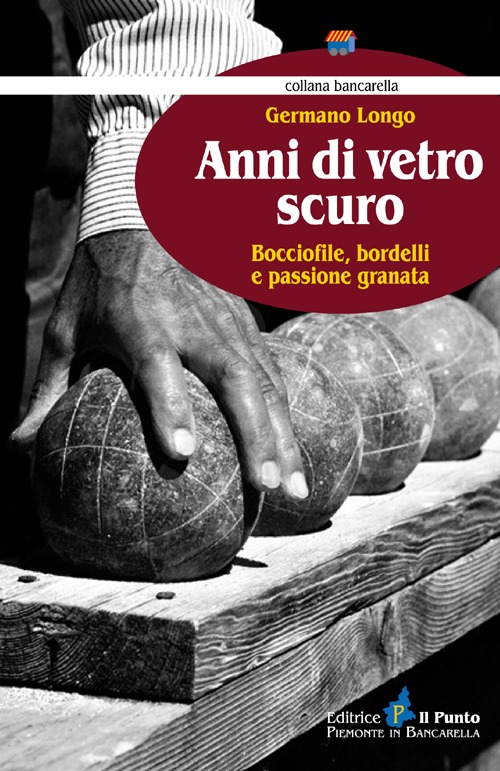 Anni di vetro scuro. Bocciofile, bordelli e passione granata