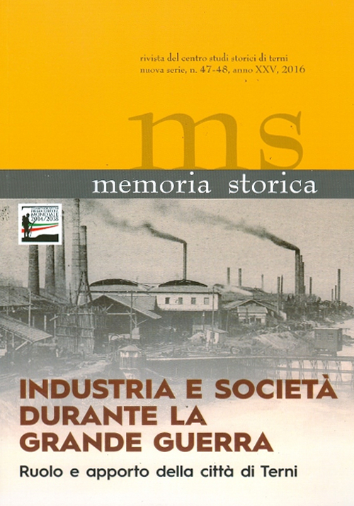 Memoria storica vol. 47-48: Industria e società durante la grande guerra. Ruolo e apporto della città di Terni. Atti del Convegno (Terni, 11 ottobre 2014)