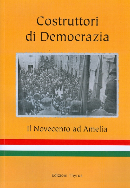 Costruttori di democrazia. Il Novecento ad Amelia