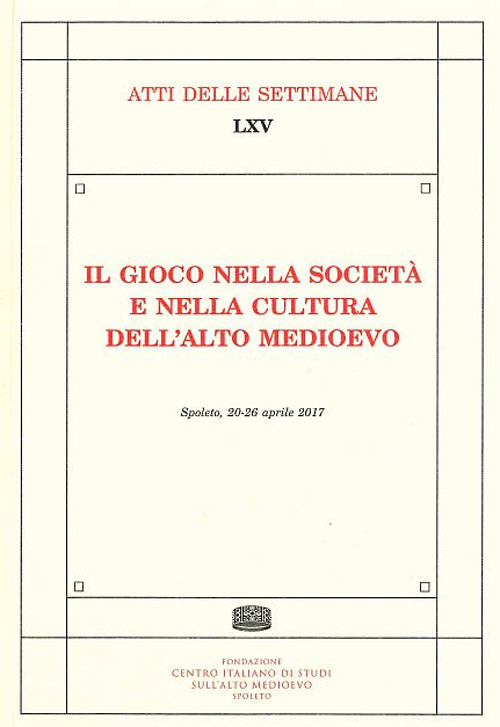 Il gioco nella società e nella cultura dell'alto medioevo. Atti delle settimane di studio (Spoleto, 20-26 aprile 2017)