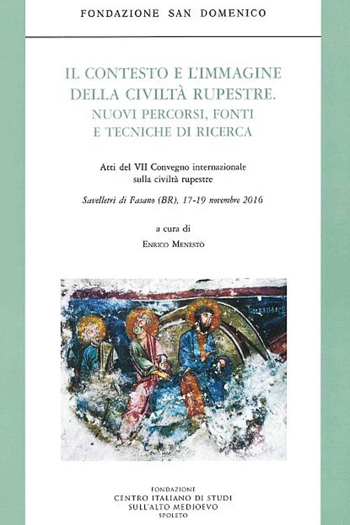 Il contesto e l'immagine della Civiltà rupestre. Nuovi percorsi, fonti e tecniche di ricerca. Atti del 7° Convegno internazionale sulla civiltà rupestre (Savelletri di Fasano, 17-19 novembre 2016)