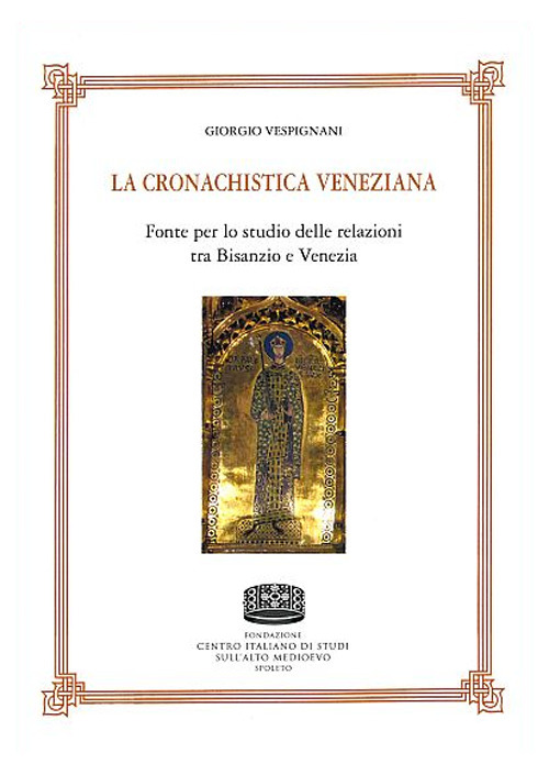 La cronachistica veneziana. Fonte per lo studio delle relazioni tra Bisanzio e Venezia