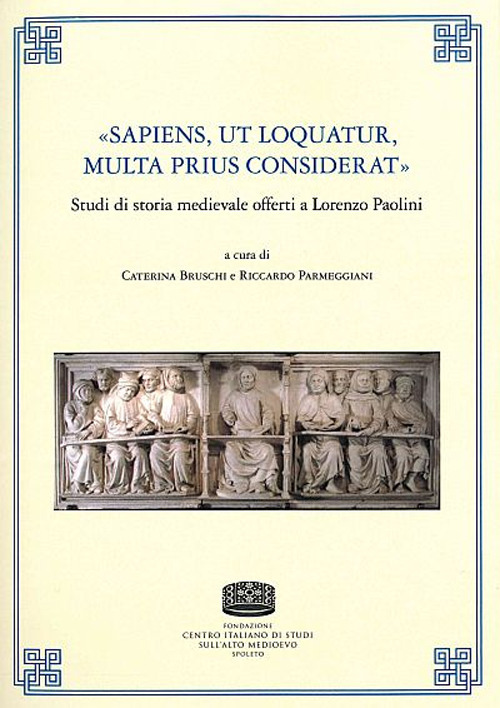 «Sapiens, ut loquatur, multa prius considerat». Studi di storia medievale offerti a Lorenzo Paolini