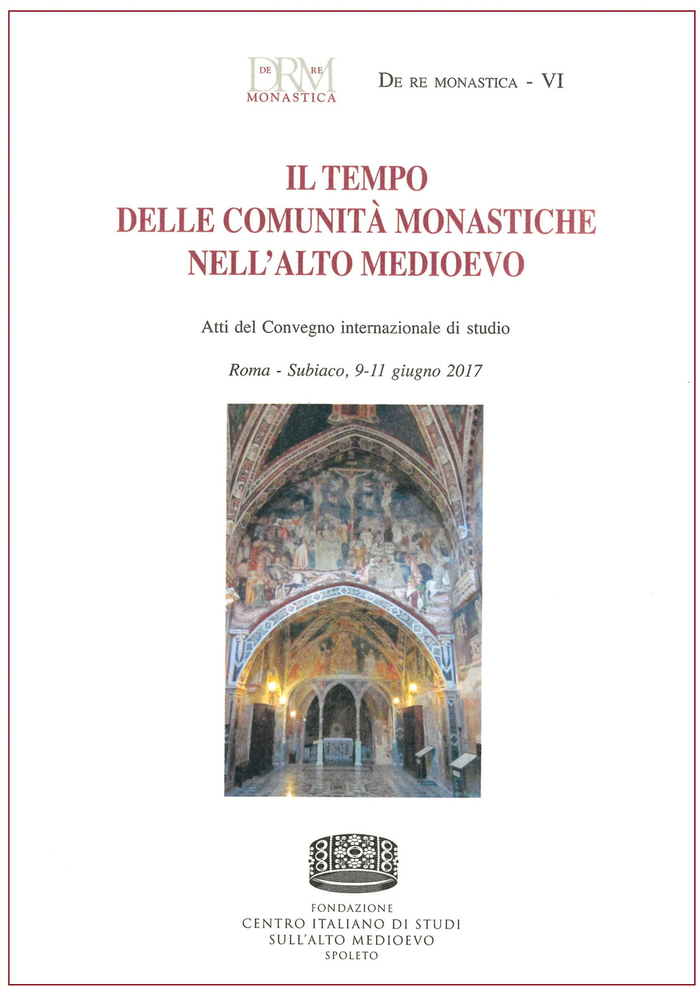 Il tempo delle comunità monastiche nell'Alto Medioevo. Atti del Convegno internazionale di studio (Roma-Subiaco, 9-11 giugno 2017)