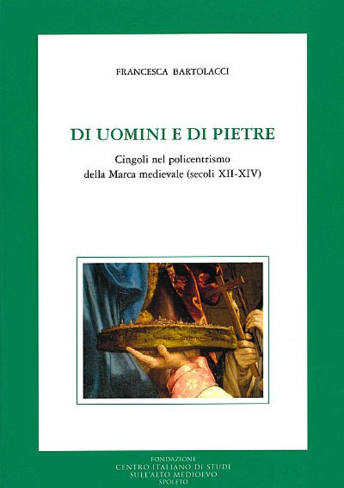 Di uomini e di pietre. Cingoli nel policentrismo della Marca medievale (secoli XII-XIV)