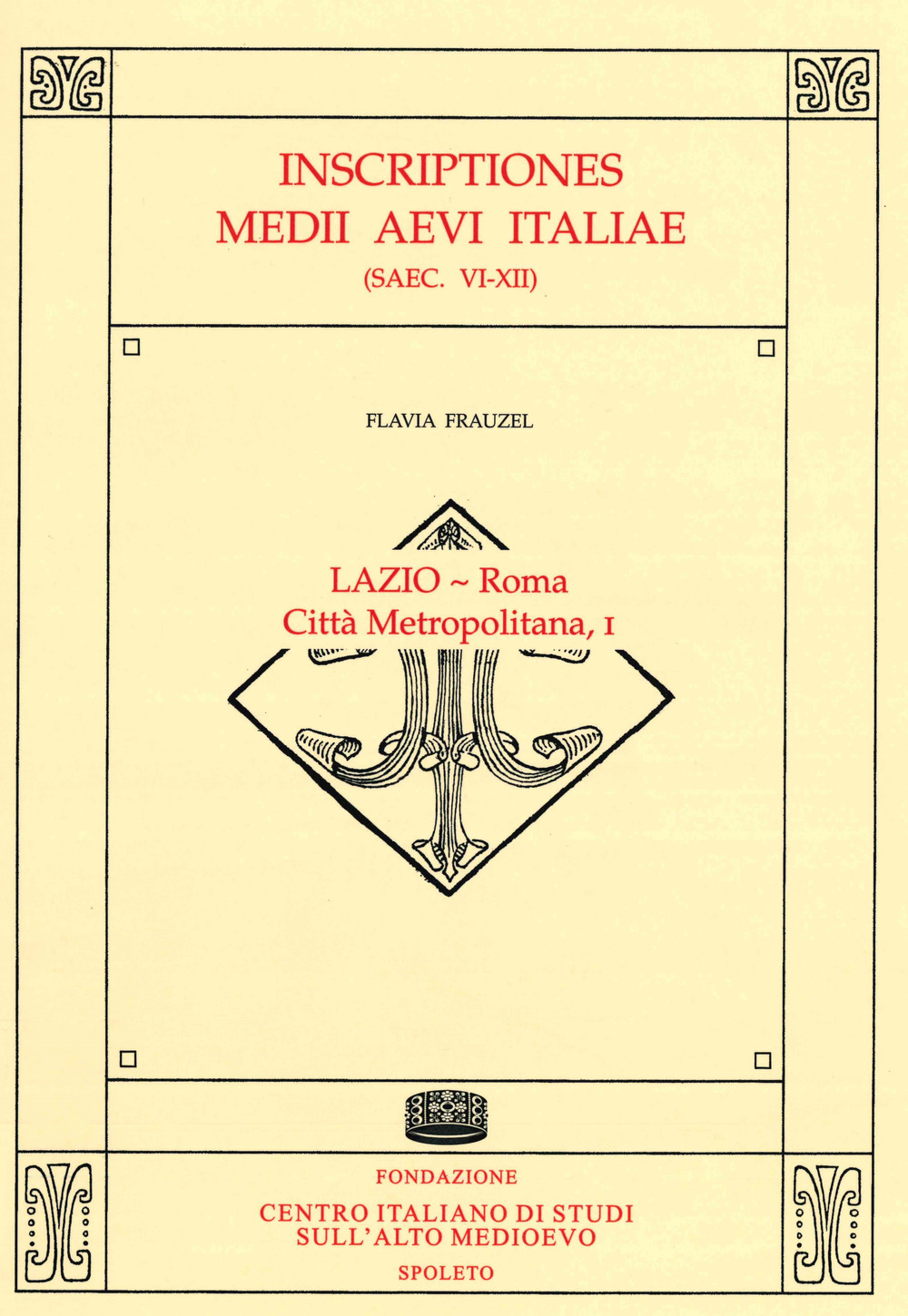 Inscriptiones Medii Aevi Italiae (saec. VI-XII). Vol. 1: Lazio-Roma, città metropolitana