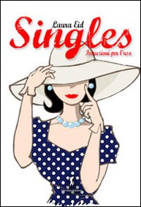 Singles, istruzioni per l'uso. Una spassosa guida su come vivere felicemente da single