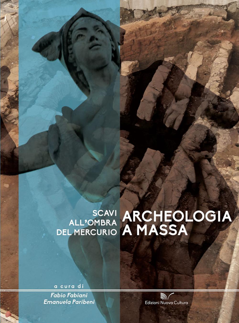 Archeologia a Massa. Scavi all'ombra del Mercurio