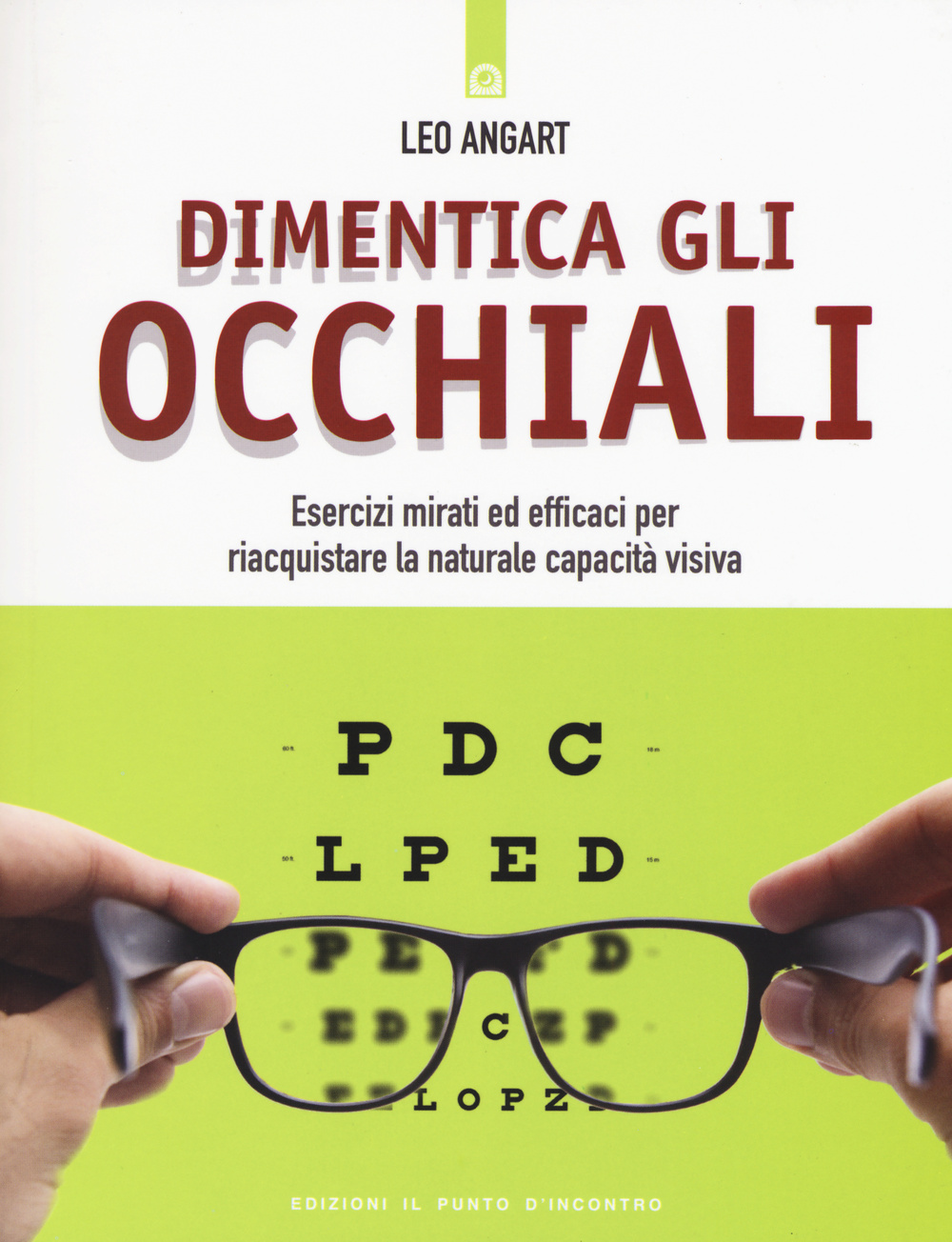 Dimentica gli occhiali. Esercizi mirati ed efficaci per riacquistare la naturale capacità visiva