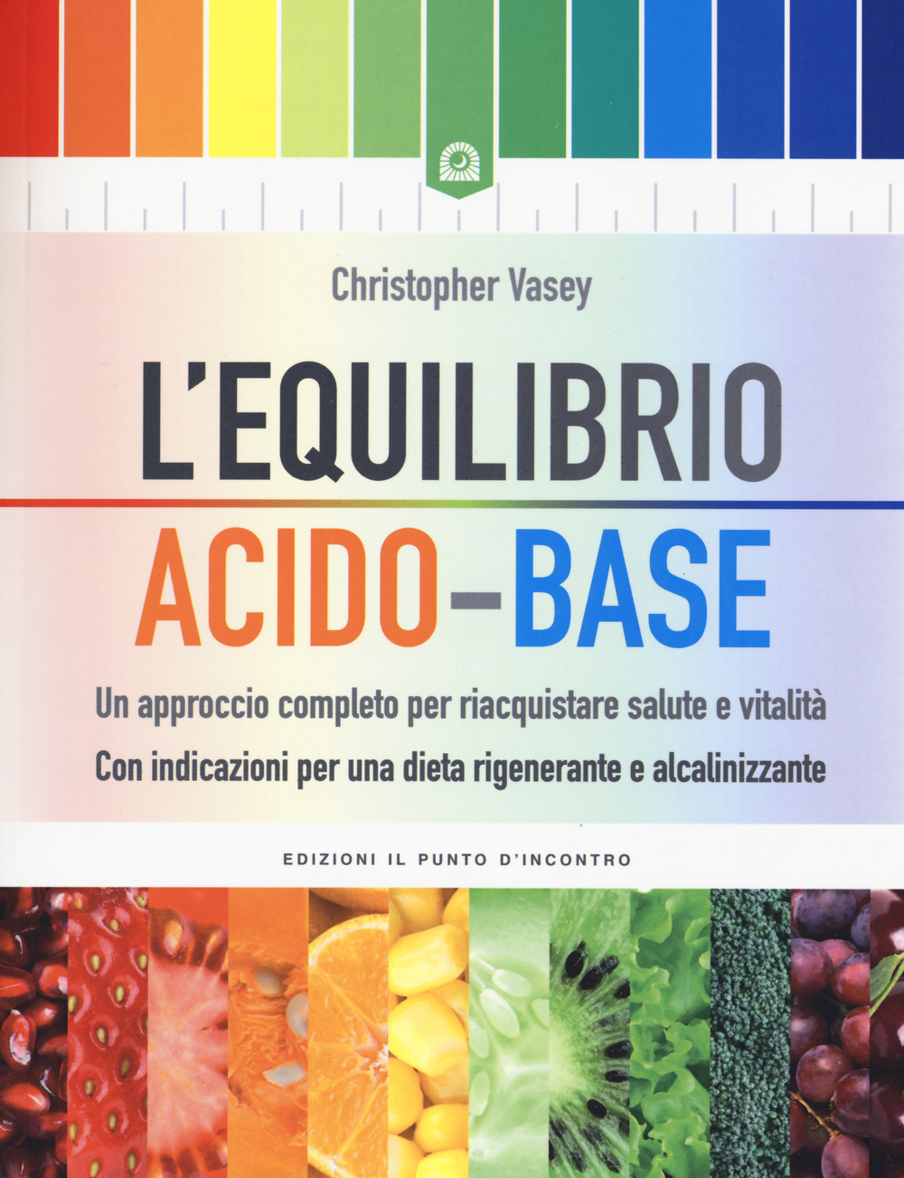 L'equilibrio acido-base. Un approccio completo per riacquistare salute e vitalità. Con indicazioni per una dieta rigenerante e alcalinizzante