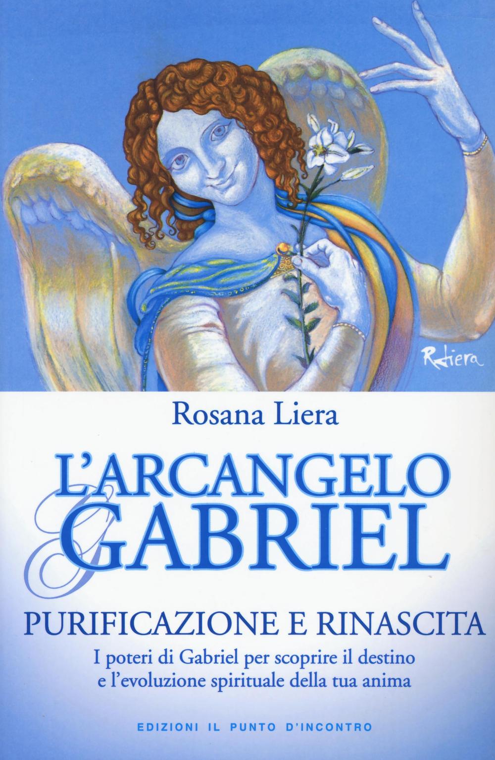 L'arcangelo Gabriel. Purificazione e rinascita. I poteri di Gabriel per scoprire il destino e l'evoluzione spirituale della tua anima . Nuova ediz.