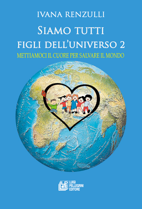 Siamo tutti figli dell'universo . Mettiamoci il cuore per salvare il mondo. Vol. 2