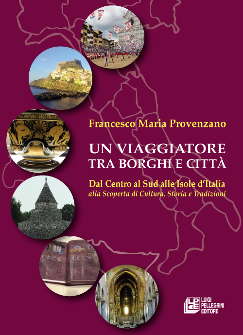 Un viaggiatore tra borghi e città. Dal Centro al Sud alle Isole d'Italia alla scoperta di cultura, storia e tradizioni