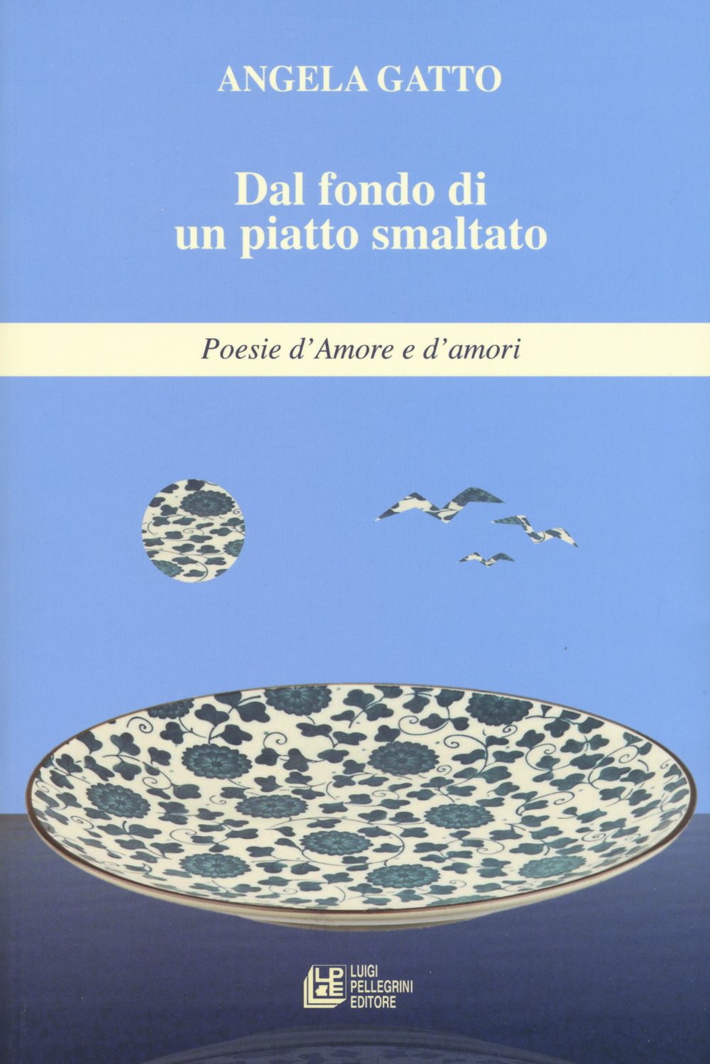 Dal fondo di un piatto smaltato. Poesie d'amore e d'amori