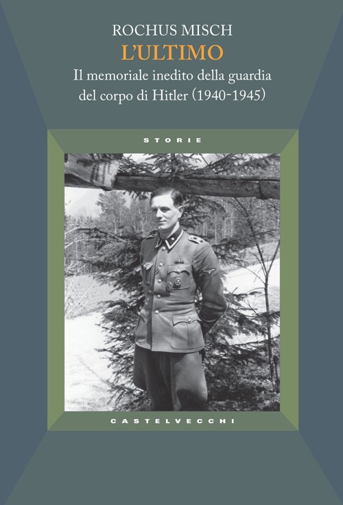 L'ultimo. Il memoriale inedito della guardia del corpo di Hitler (1940-1945)