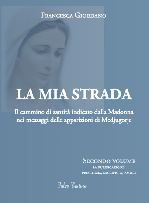 La mia strada. Il cammino di santità indicato dalla Madonna nei messaggi delle apparizioni di Medjugorje. Vol. 2: La purificazione: preghiera, sacrificio, amore