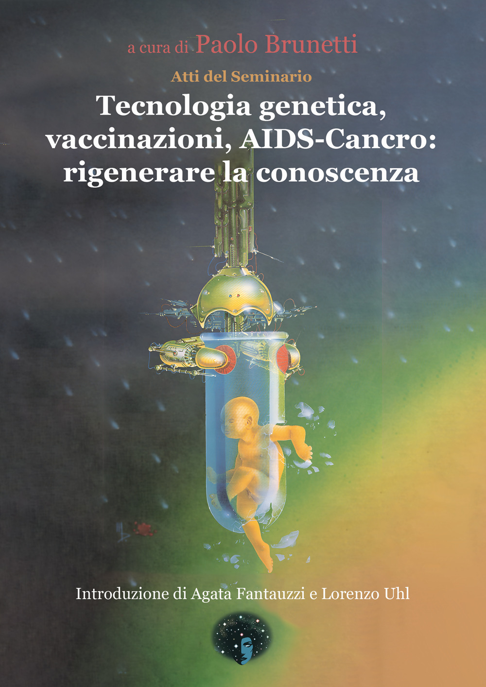 Tecnologia genetica, vaccinazioni, Aids. Cancro: rigenerare la conoscenza. Atti del Seminario