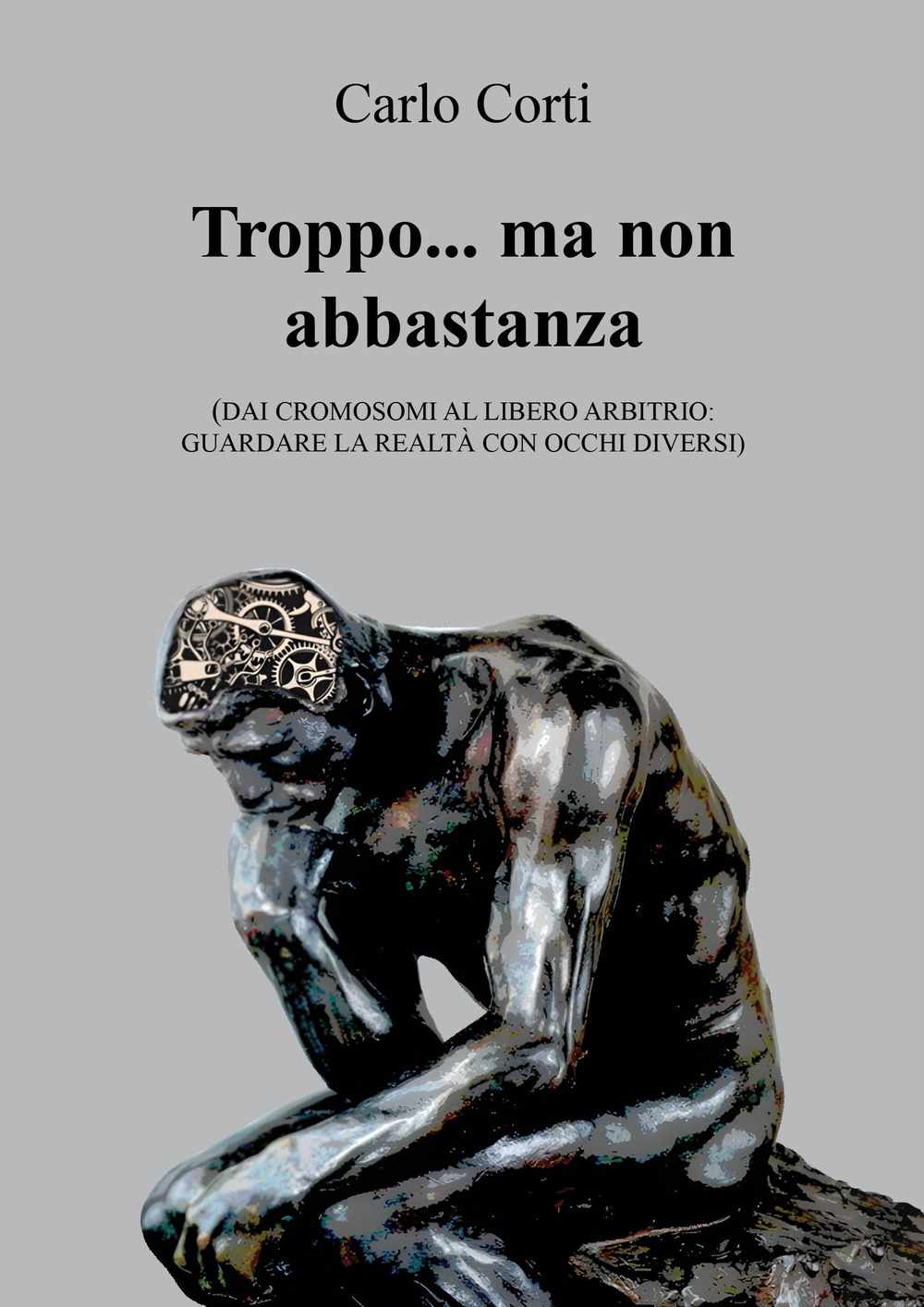 Troppo... ma non abbastanza. Dai cromosomi al libero arbitrio: guardare la realtà con occhi diversi