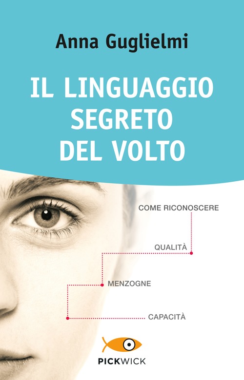 Il linguaggio segreto del volto. Come riconoscere qualità, menzogne, capacità. Ediz. illustrata