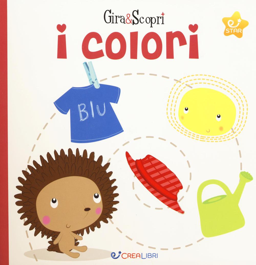 I colori. Gira & scopri. Ediz. illustrata