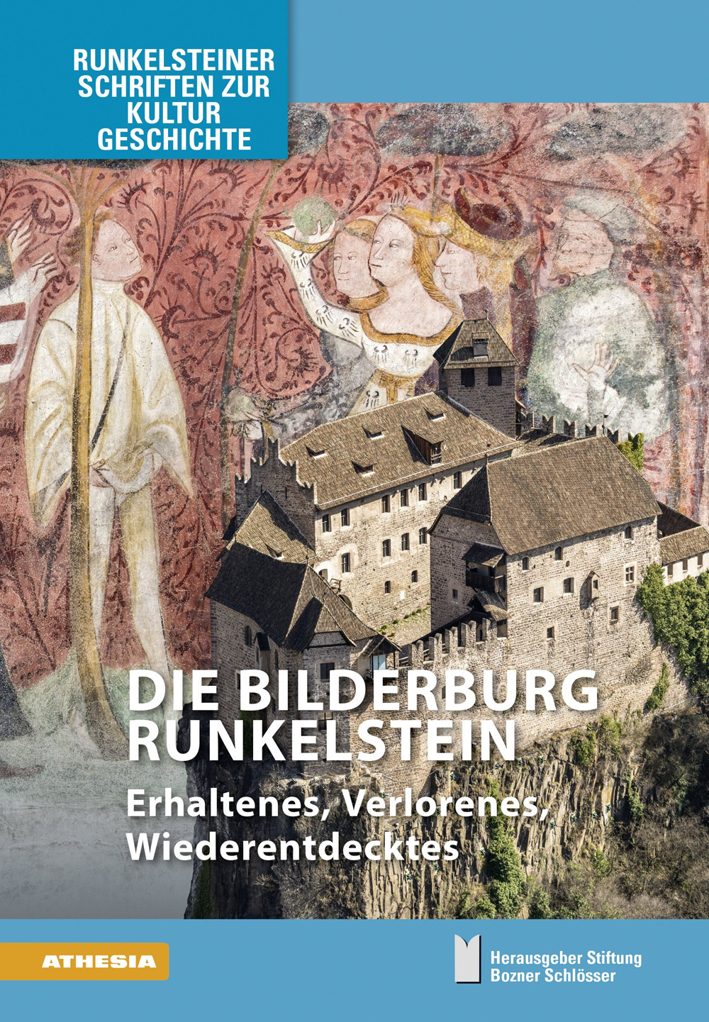 Die Bilderburg Runkelstein. Erhaltenes, Verlorenes, Wiederentdecktes