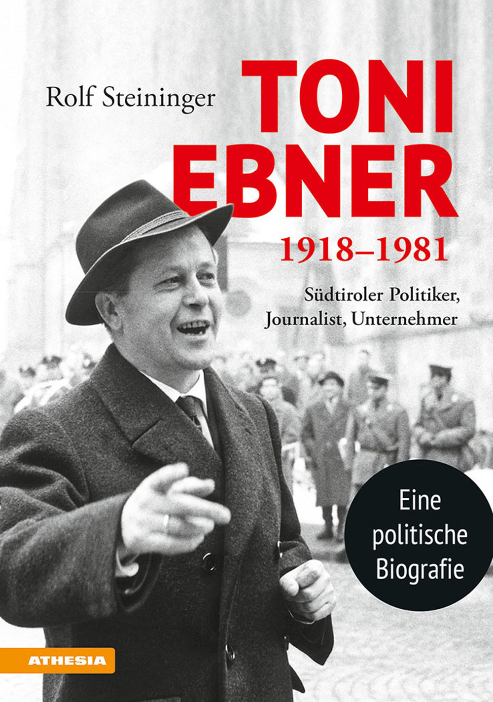 Toni Ebner 1918-1981. Südtiroler Politiker, Journalist, Unternehmer