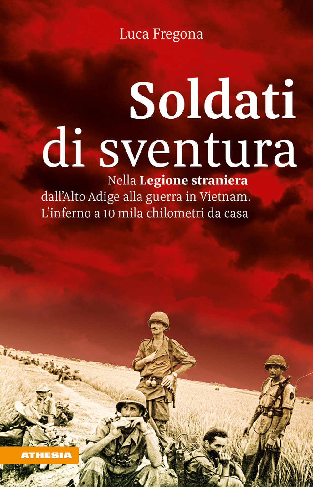 Soldati di sventura. Nella legione straniera dall'Alto Adige a Vietnam. L?inferno a 10mila chilometri da casa. Ediz. integrale