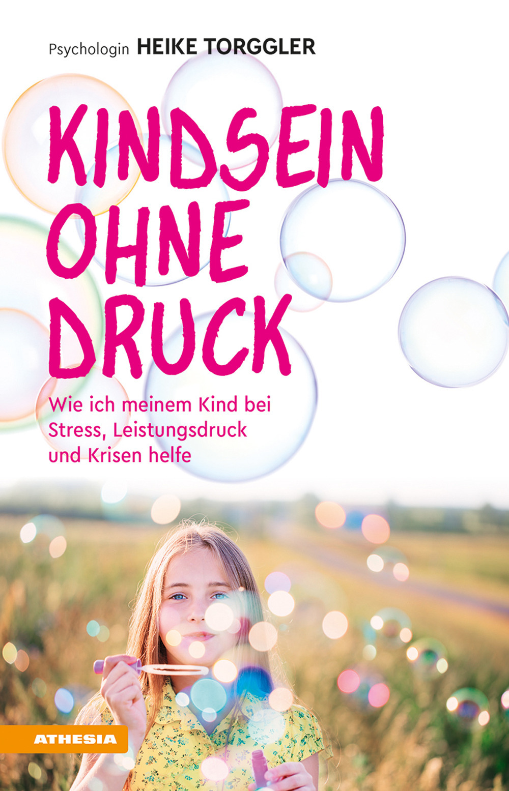 Kindsein ohne Druck. Wie ich meinem Kind bei Stress, Leistungsdruck und Krisen helfe