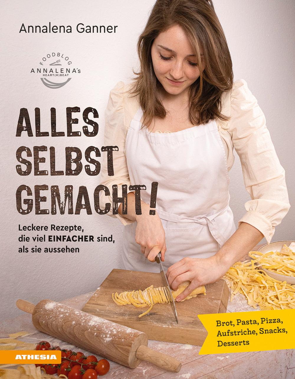 Alles selbst gemacht! Leckere Rezepte, die viel einfacher sind, als sie aussehen. Brot, Pasta, Pizza, Aufstriche, Snacks, Desserts