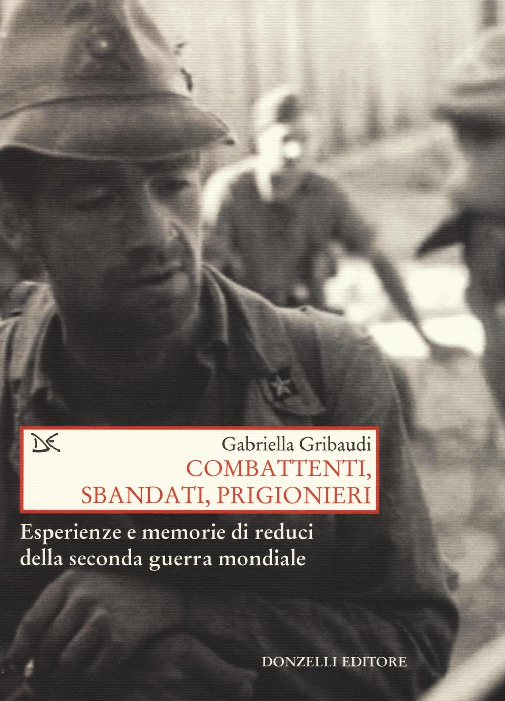 Combattenti, sbandati, prigionieri. Esperienze e memorie di reduci della seconda guerra mondiale