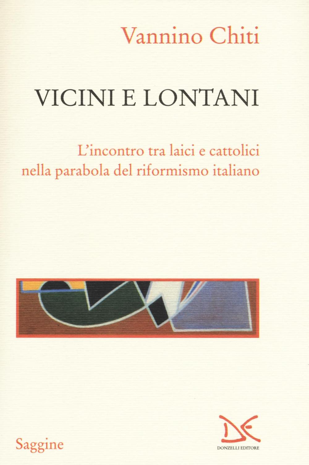 Vicini e lontani. L'incontro tra laici e cattolici nella parabola del riformismo italiano