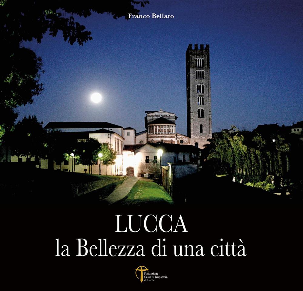 Lucca. La bellezza di una città. Ediz. illustrata