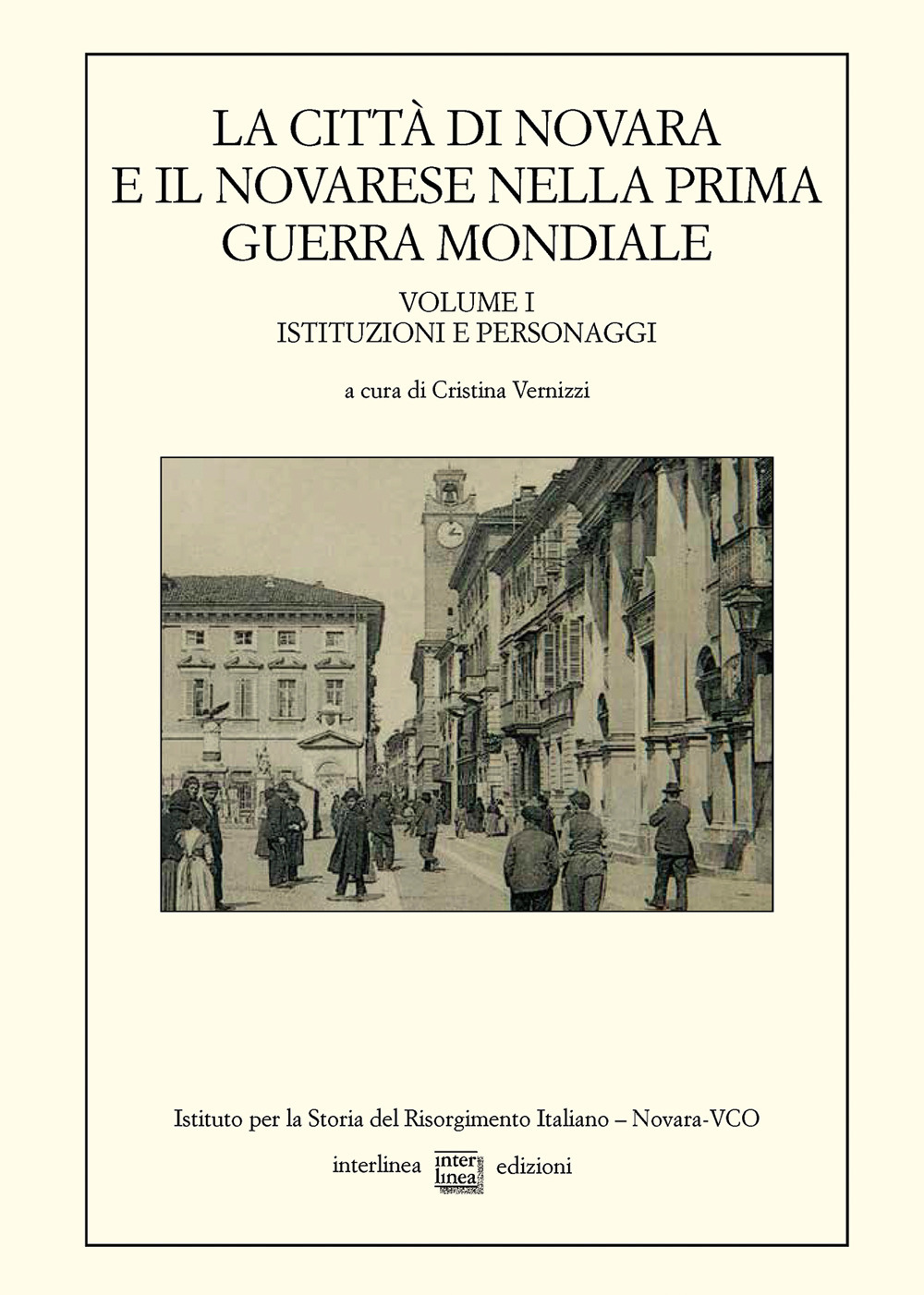 La città di Novara e il novarese nella prima guerra mondiale. Vol. 1: Istituzioni e personaggi