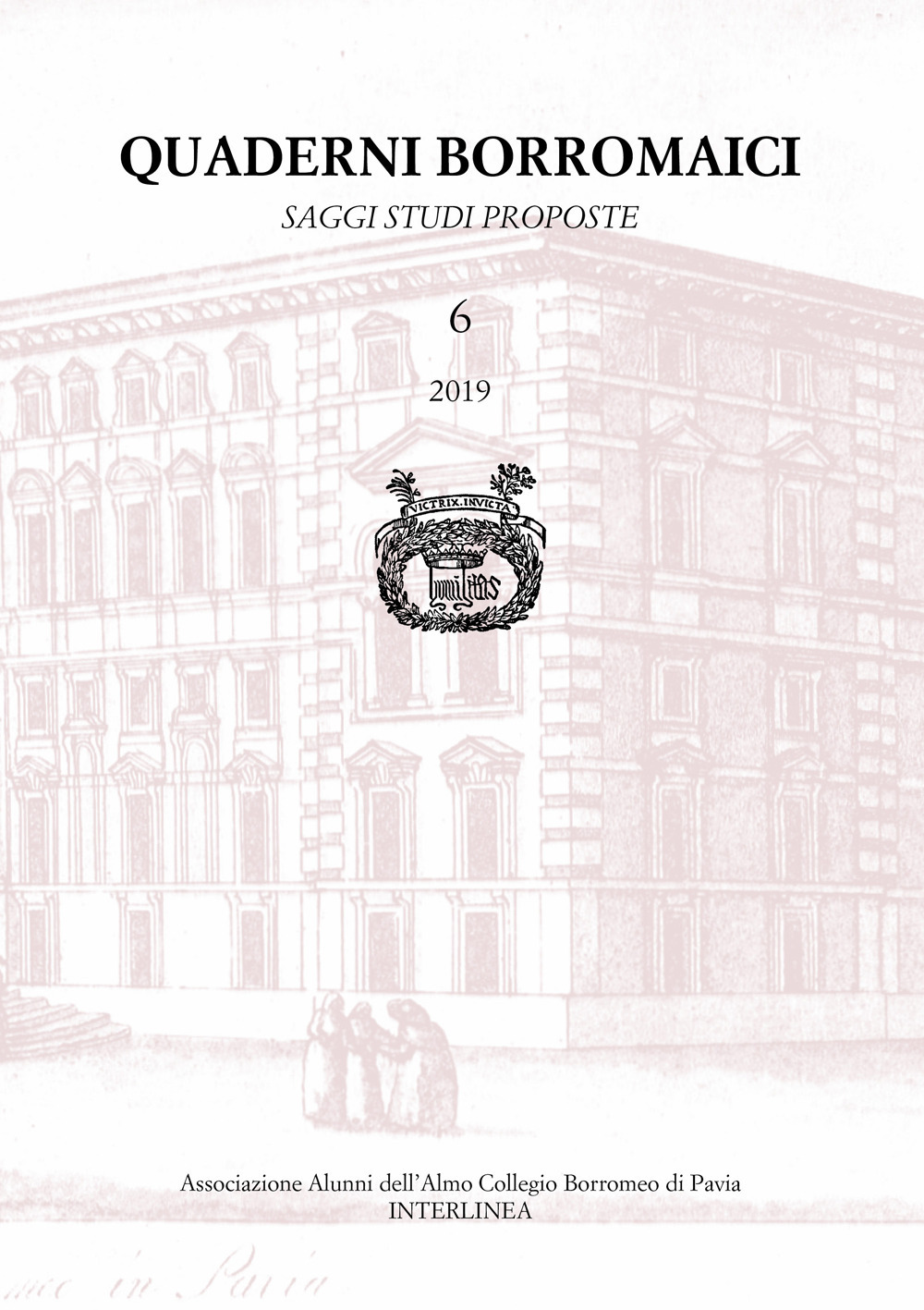 Quaderni Borromaici. Saggi studi proposte. Rivista dell'Associazione Alunni dell'Almo Collegio Borromeo di Pavia (2019). Vol. 6