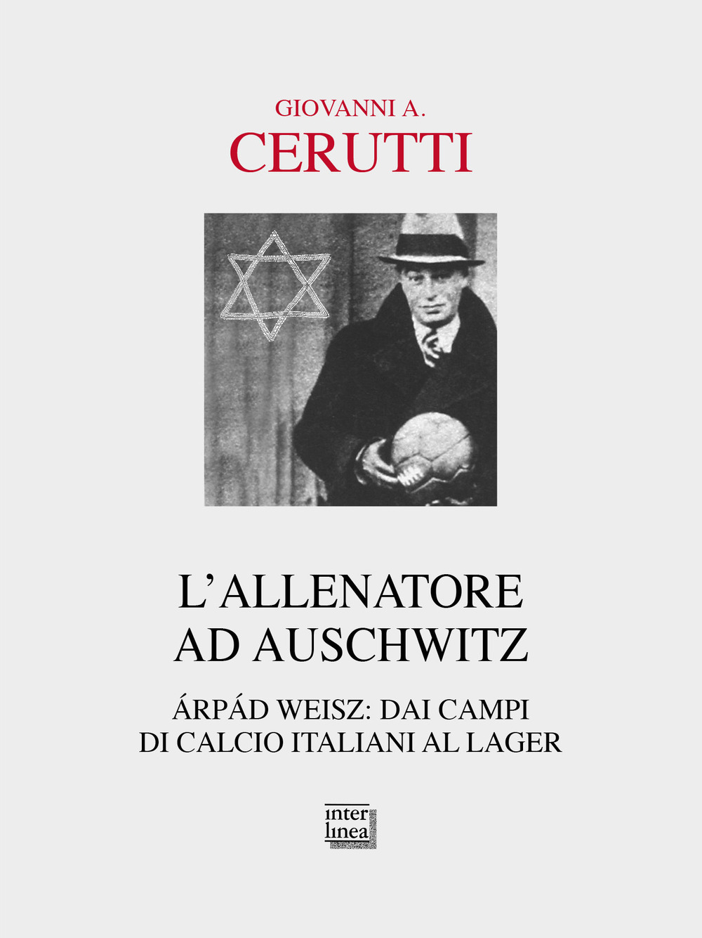 L'allenatore ad Auschwitz. Árpád Weisz: dai campi di calcio italiani al lager