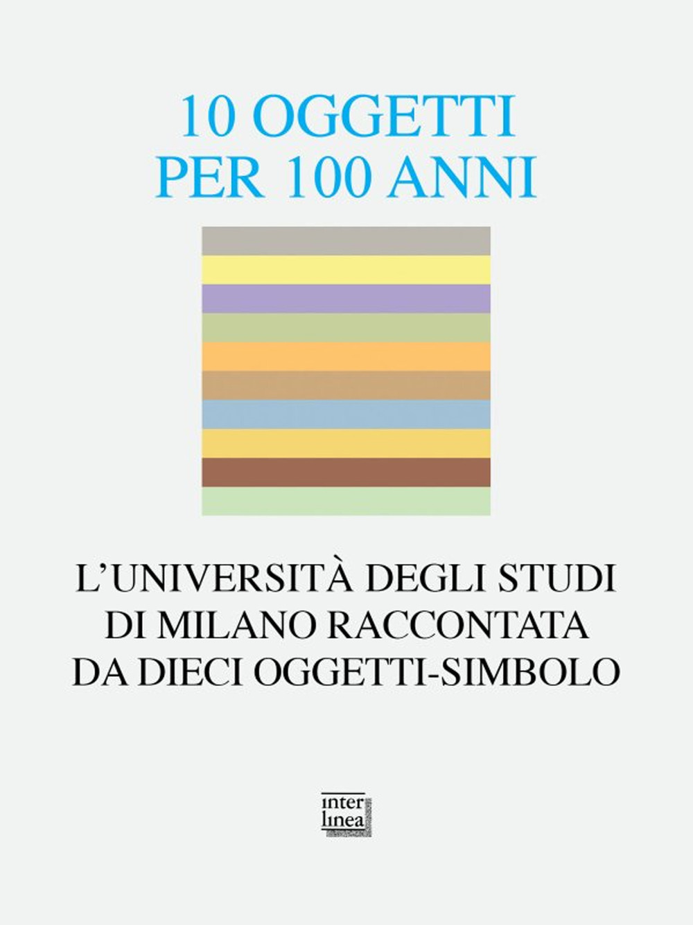 10 oggetti per 100 anni. L'Università degli Studi di Milano raccontata da dieci oggetti-simbolo