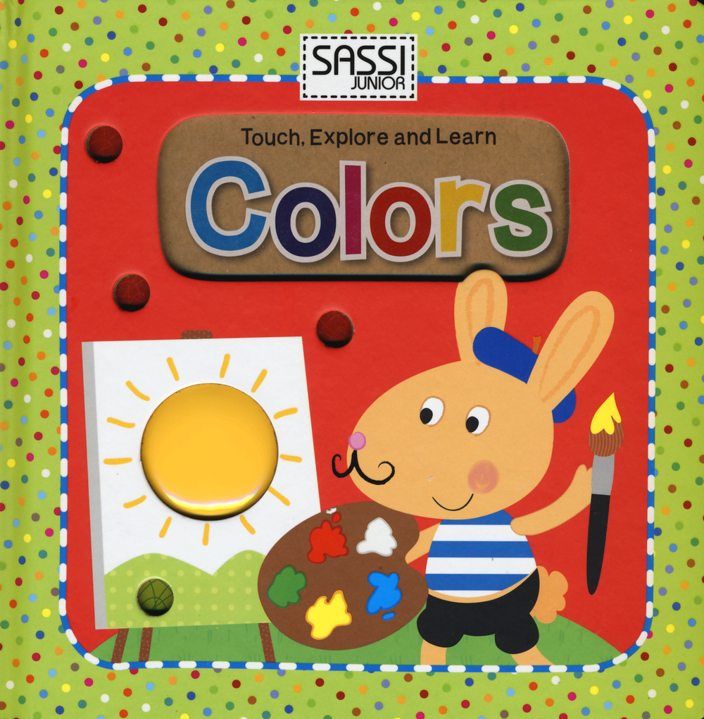 Colors. Touch, explore and learn. Ediz. illustrata