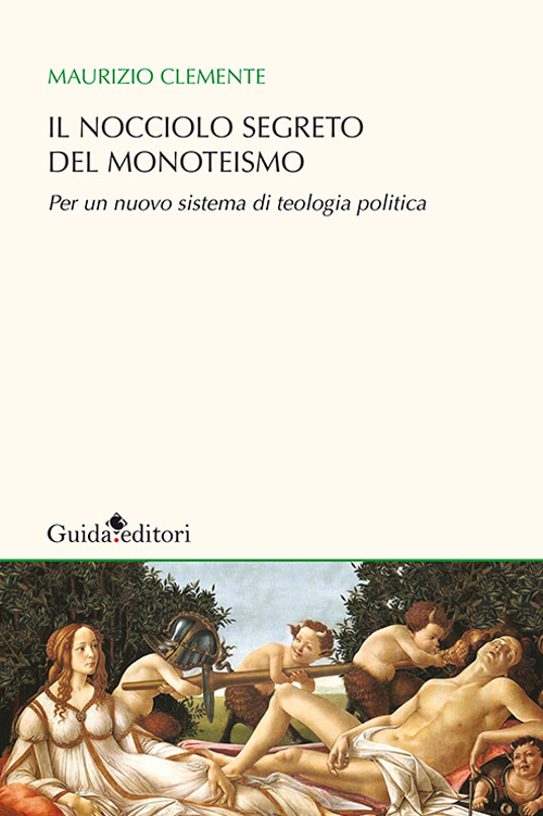 Il nocciolo segreto del monoteismo. Per un nuovo sistema di teologia politica