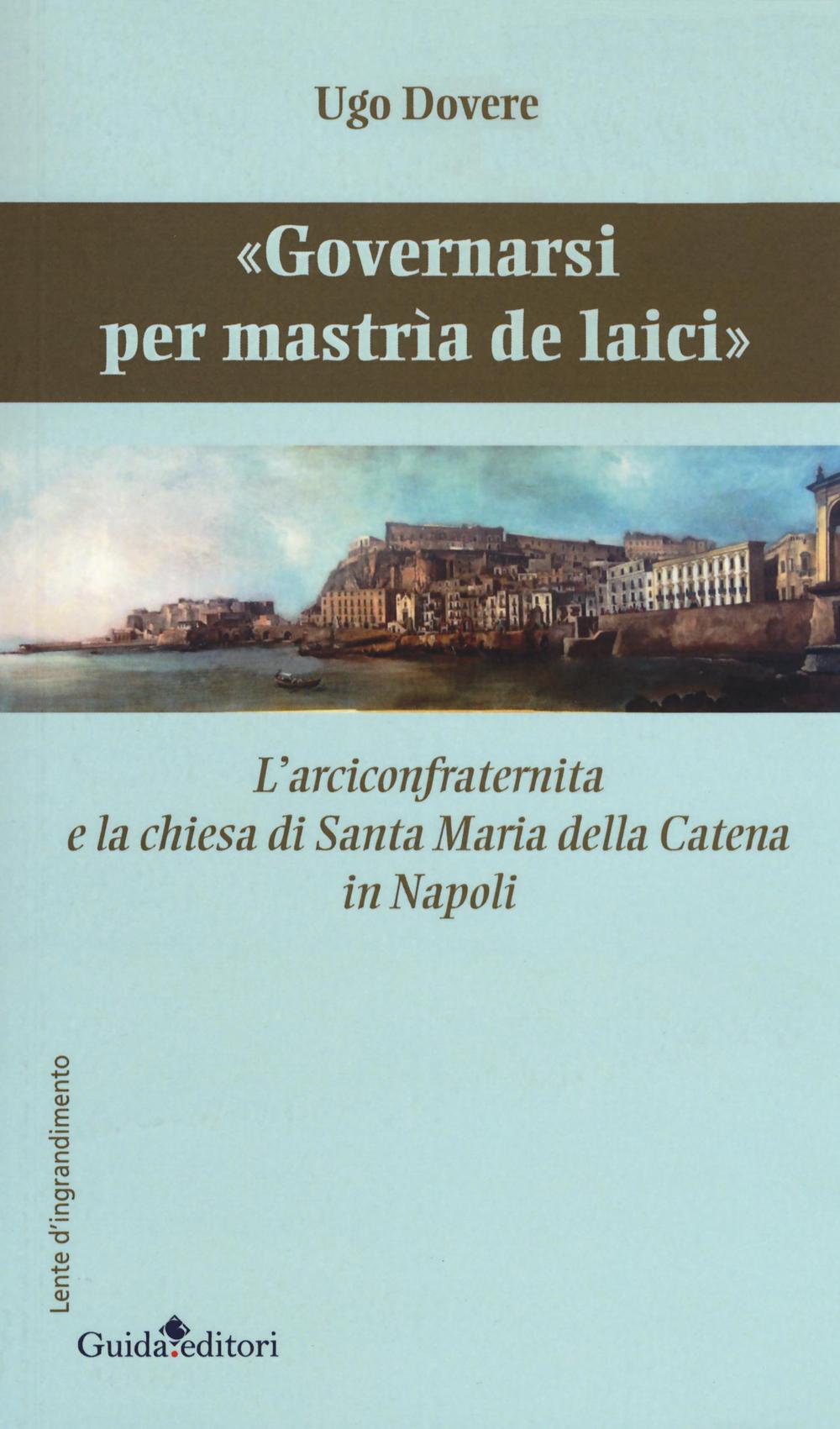 «Governarsi per Mastrìa de Laici». L'arciconfraternita e la chiesa di Santa Maria della Catena in Napoli