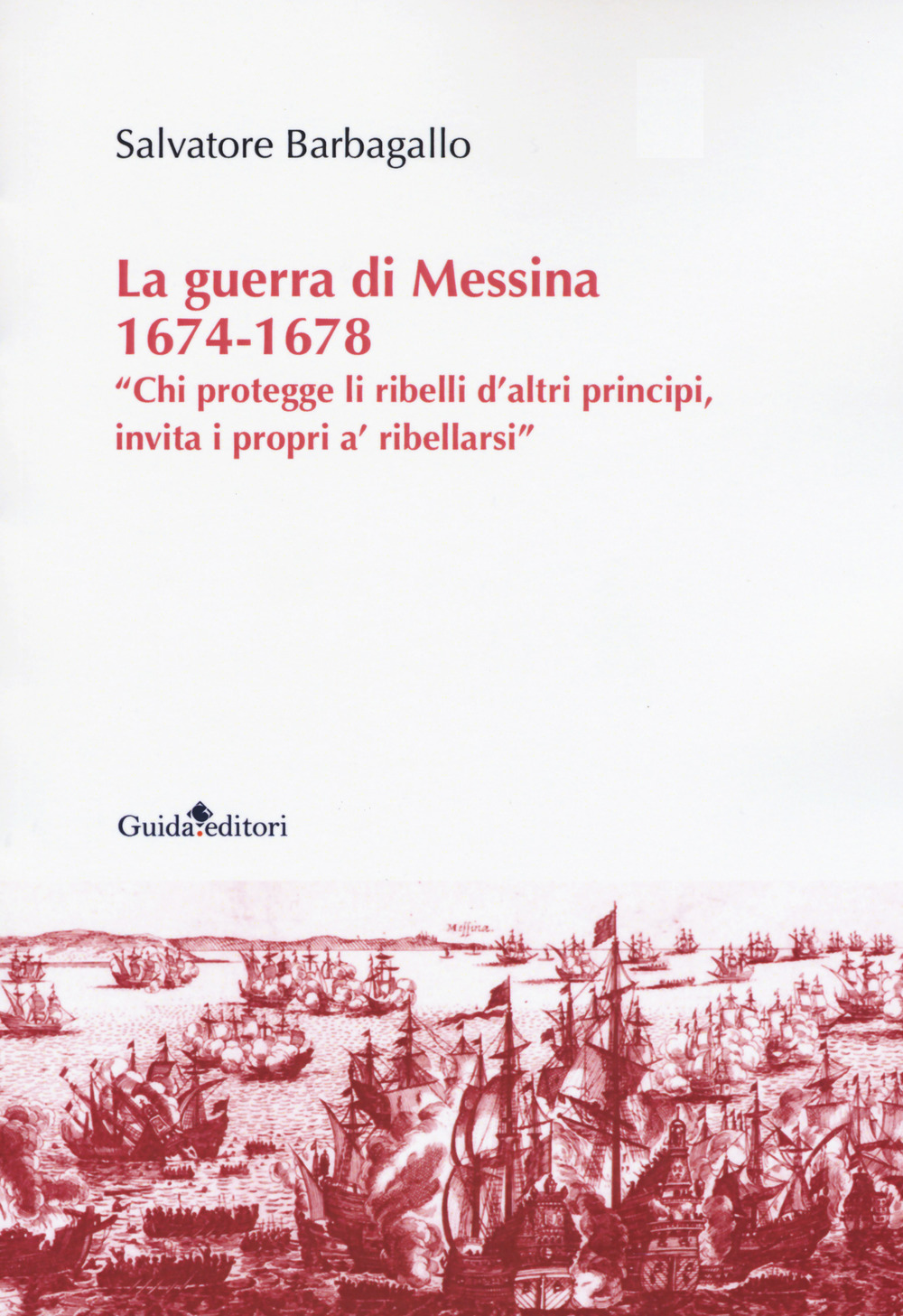 La guerra di Messina 1674-1678. «Chi protegge li ribelli d'altri principi, invita i propri a' ribellarsi»